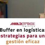 Buffer en logística: estrategias para una gestión eficaz